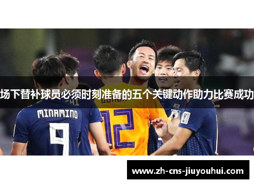场下替补球员必须时刻准备的五个关键动作助力比赛成功