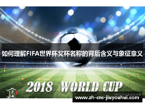 如何理解FIFA世界杯奖杯名称的背后含义与象征意义