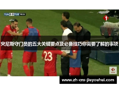 突尼斯守门员的五大关键要点及必备技巧你需要了解的事项