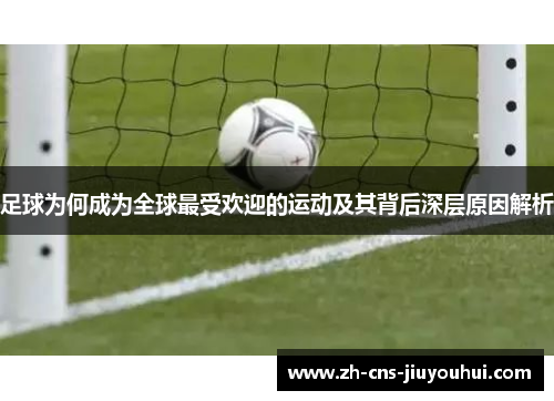 足球为何成为全球最受欢迎的运动及其背后深层原因解析 足球为何成为全球最受欢迎的运动及其背后深层原因解析