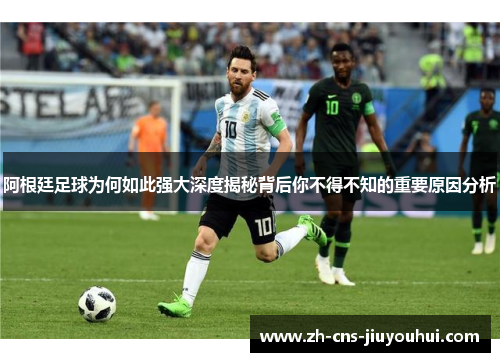 阿根廷足球为何如此强大深度揭秘背后你不得不知的重要原因分析