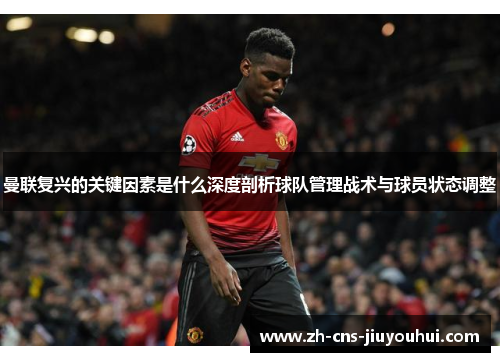 曼联复兴的关键因素是什么深度剖析球队管理战术与球员状态调整 曼联复兴的关键因素是什么深度剖析球队管理战术与球员状态调整
