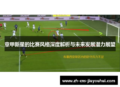 意甲新星的比赛风格深度解析与未来发展潜力展望